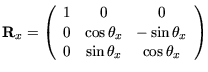 $\displaystyle \MR_x = \left( \begin{array}{ccc}
1 & 0 & 0 \\
0 & \cos \theta_x & -\sin \theta_x \\
0 & \sin \theta_x & \cos \theta_x \\
\end{array}\right)$