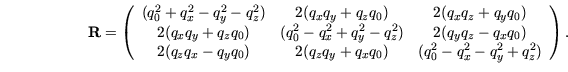 \begin{displaymath}\MR= \left(
\begin{array}{ccc}
(q_0^2 + q_x^2 - q_y^2 - q_z^2...
...+ q_xq_0) & (q_0^2 - q_x^2 - q_y^2 + q_z^2)
\end{array}\right).\end{displaymath}