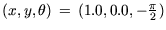 $ (x,y,\theta)\, =\, (1.0, 0.0, -\frac{\pi}{2})$