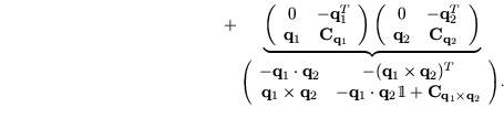 \begin{displaymath}+
\underbrace{
\left(
\begin{array}{cc}
0 & -\mathbf{q}_1^T \...
...hbf{C}_{\mathbf{q}_1 \times \mathbf{q}_2}
\end{array}\right).
}\end{displaymath}