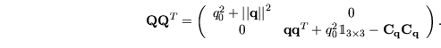 \begin{displaymath}\mathbf{Q}\mathbf{Q}^T = \left(
\begin{array}{cc}
q_0^2 + \le...
... \mathbf{C}_\mathbf{q}\mathbf{C}_\mathbf{q}
\end{array}\right).\end{displaymath}