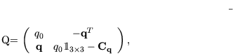 \begin{displaymath}\bar \mathbf{Q}= \left(
\begin{array}{cc}
q_0 & - \mathbf{q}^...
...bbm{1}_{3 \times 3} - \mathbf{C}_\mathbf{q}
\end{array}\right),\end{displaymath}