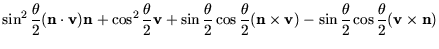 $\displaystyle \sin^2\frac{\theta}{2}(\mathbf{n}\cdot \mathbf{v}) \mathbf{n}
+\c...
...hbf{v})
- \sin\frac{\theta}{2}\cos\frac{\theta}{2}(\mathbf{v}\times \mathbf{n})$
