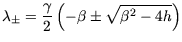 $\displaystyle \lambda_{\pm} = \frac{\gamma}{2} \left(-\beta \pm \sqrt{\beta^2-4h} \right)$