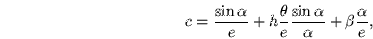 \begin{displaymath}
c = \frac{\sin \alpha}{e} + h \frac{\theta}{e} \frac{\sin
\alpha}{\alpha} + \beta \frac{\alpha}{e},
\end{displaymath}