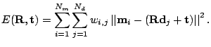 $\displaystyle E(\M R, \V t) = \sum_{i=1}^{N_m}\sum_{j=1}^{N_d}w_{i,j}\norm {\V m_{i}-(\M R \V d_j+\V t)}^2.$
