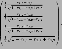 \begin{displaymath}\left(
\begin{array}{l}
\frac{1}{2} \frac{r_{2,3} - r_{3,2}}{...
... - r_{1,1} +
r_{2,2} - r_{3,3}}}  [2.5ex]
\end{array}\right),\end{displaymath}