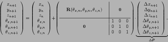 \begin{displaymath}\left(
\begin{array}{c}
x_{n+1} \\
y_{n+1} \\
z_{n+1} \\
{...
...Delta {\theta_{z,{n+1}}} \\
\end{array}\right).}_{\Delta \V P}\end{displaymath}